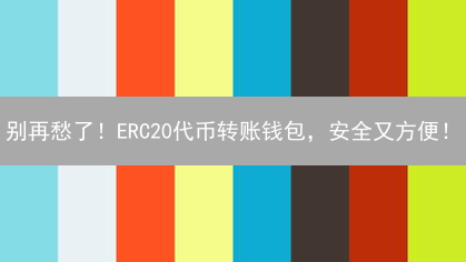别再愁了！ERC20代币转账钱包，安全又方便！