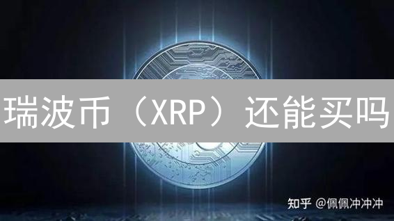 瑞波币（XRP）还能买吗？专家解读最新技术进展与监管动向！